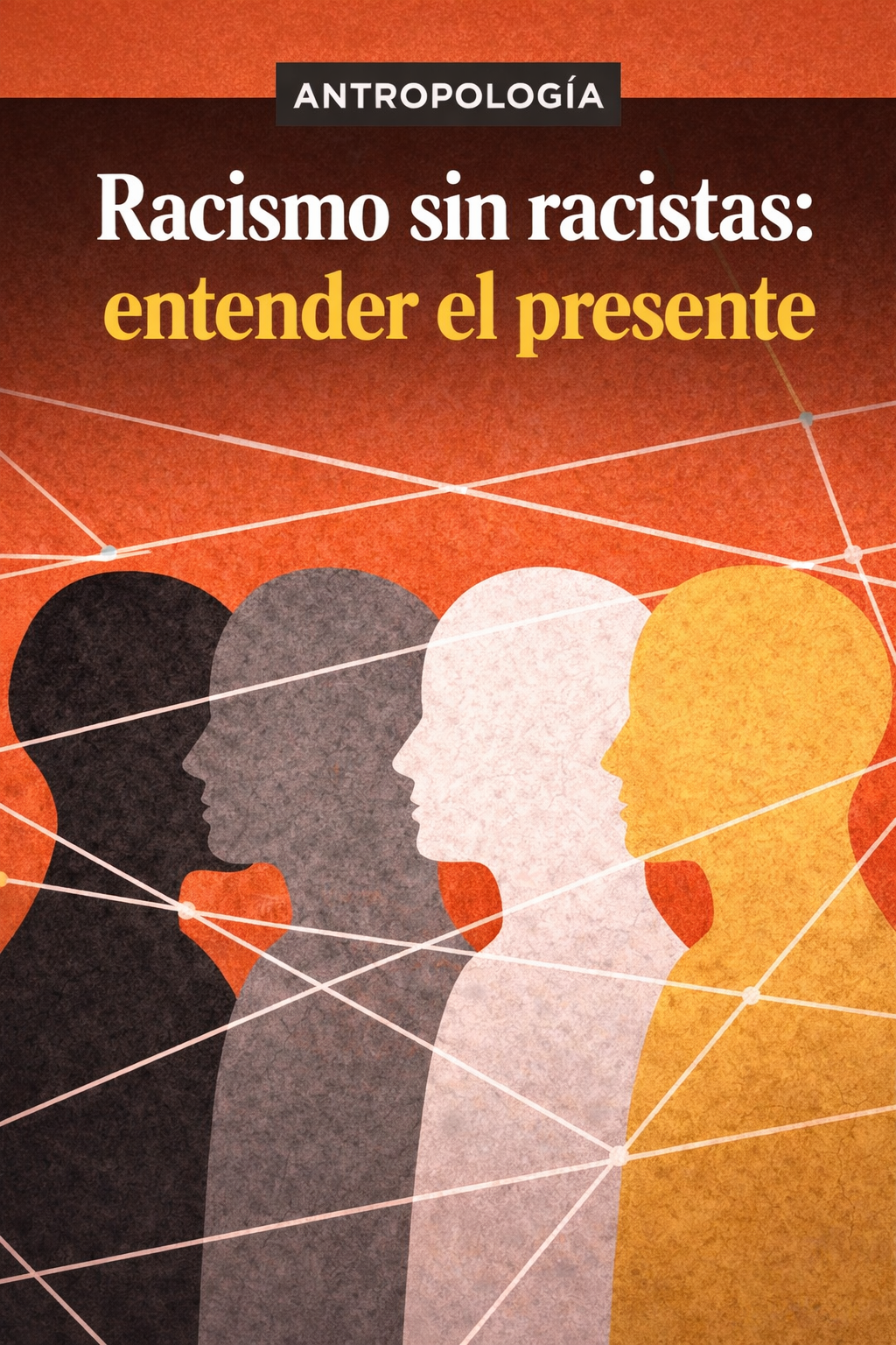 RACISMO SIN RACISTAS: ENTENDER EL PRESENTE