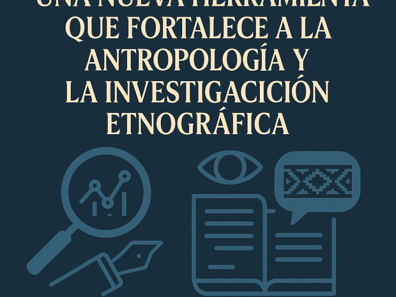 UNA NUEVA HERRAMIENTA QUE FORTALECE A LA ANTROPOLOGÍA Y LA INVESTIGACIÓN&nbsp;ETNOGRÁFICA