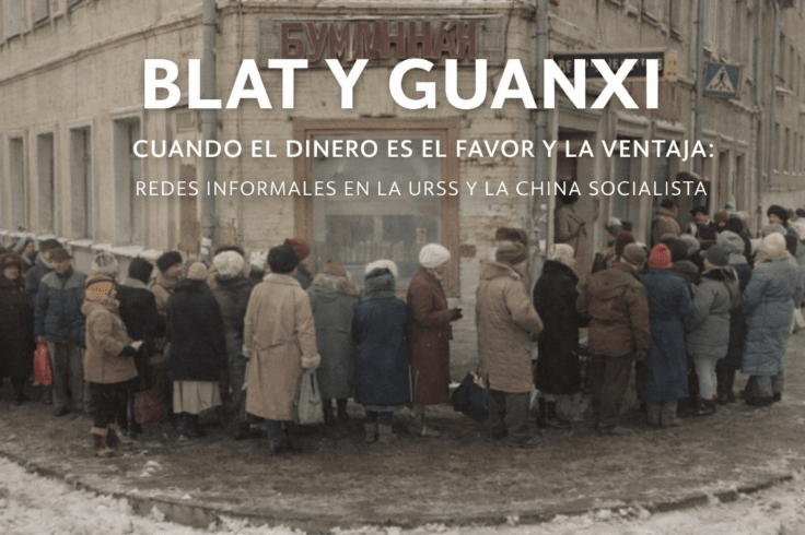 BLAT Y GUANXI: CUANDO EL DINERO ES EL FAVOR Y LA VENTAJA: REDES INFORMALES EN LA URSS Y LA CHINA SOCIALISTA